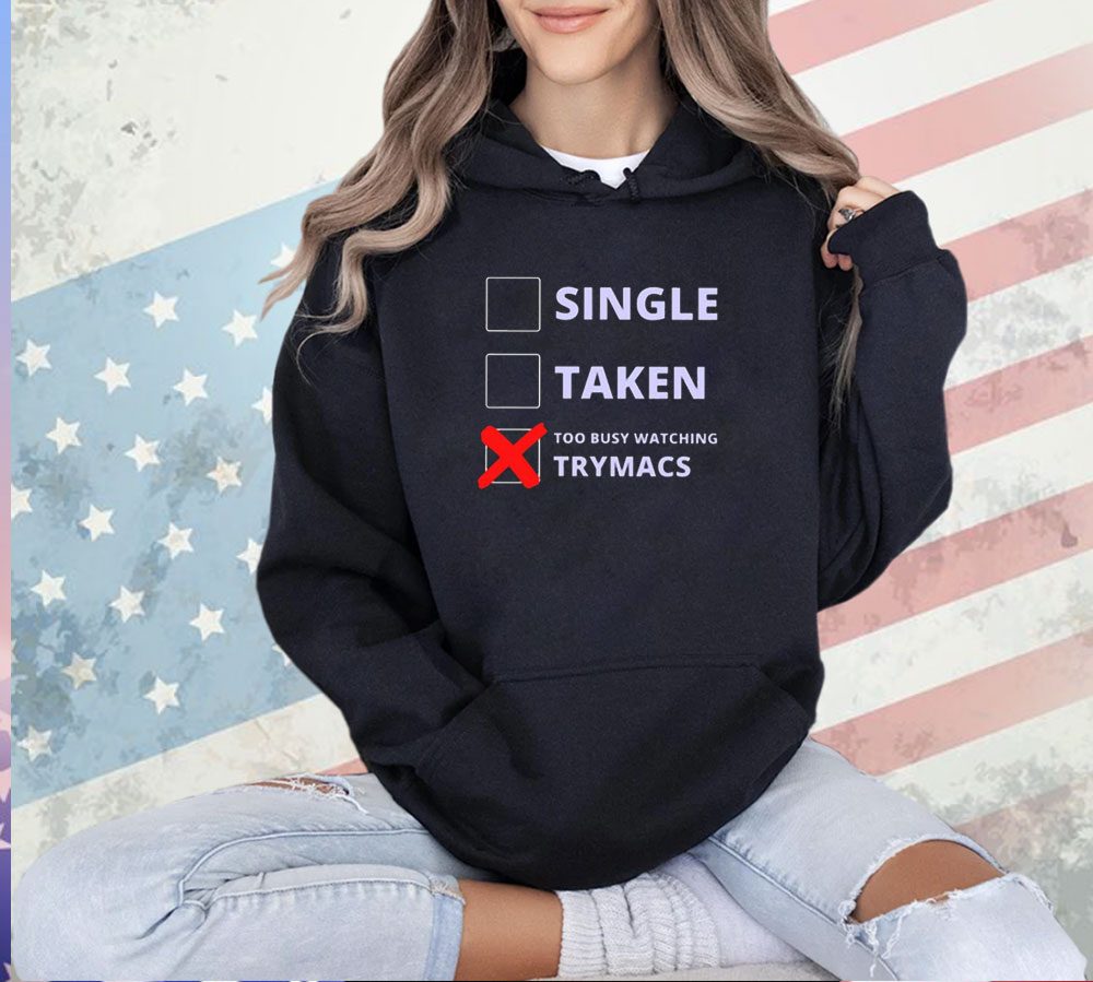 Single Taken Too Busy Watching Trymacs T-Shirt
