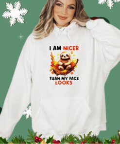 Sloth I am nicer than my face looks shirt