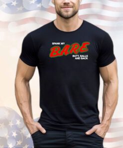 Spank my bare butt balls and back shirt