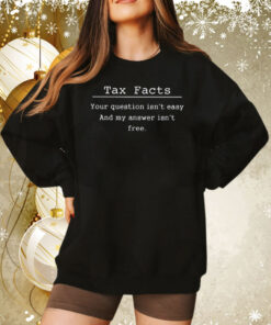 Tax Facts Your Question Isn’t Easy And My Answer Isn’t Free TShirt