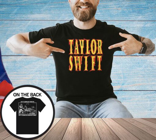 Taylor Swift So It’s Gonna Be Forever Or It’s Gonna Go Down In Flames T-Shirt