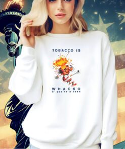 Tobacco Is Whacko If You're A Teen t-Shirt