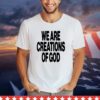 We are creations of God shirt