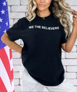 We the believers if nothing else in this life give me Jesus T-shirt