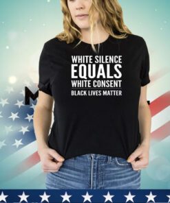 White silence equals white consent shirt