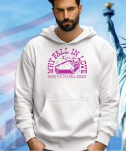 Why fall in love when you can fall asleep T-shirt