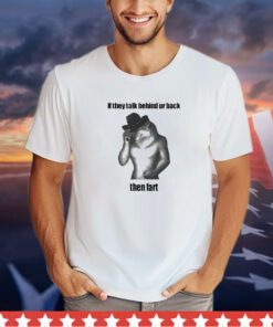 Wolf if they talk behind ur back then fart shirt