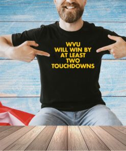 Wvu will win by at least two touchdowns T-shirt