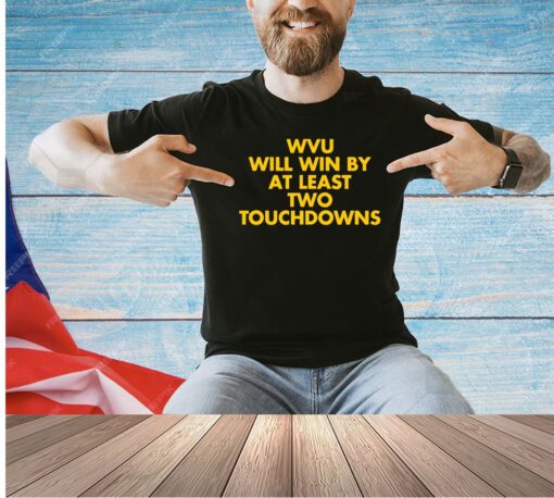 Wvu will win by at least two touchdowns T-shirt
