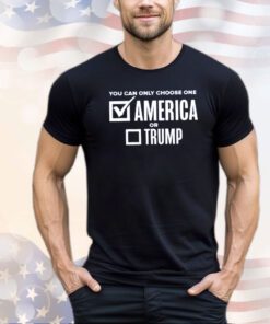 You can only choose one America or Trump shirt