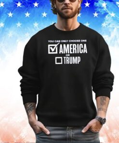 You can only choose one America or Trump shirt
