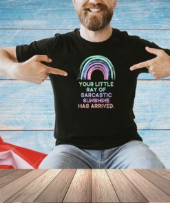 Your little ray of sarcastic sunshine has arrived T-shirt