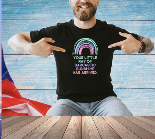 Your little ray of sarcastic sunshine has arrived T-shirt
