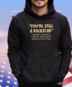 You’re still a rockstar shirt