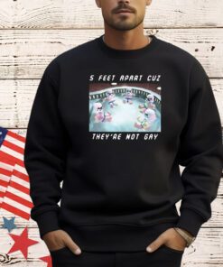 5 Feet Apart Cuz They’re Not Gay Shirt