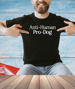 Anti- Human Pro Dog Shirt