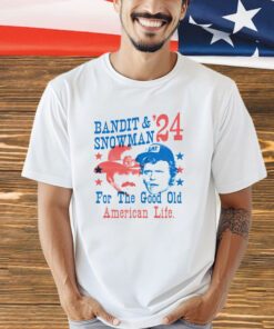 Bandit & Snowman 2024 for the good old American life shirt