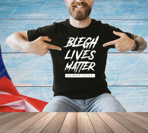 Blegh Lives Matter Demon Eyez shirt