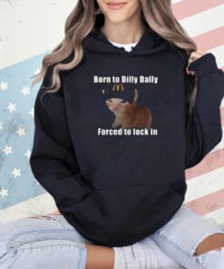 Born To Dilly Dally Forced To Lock In Shirt
