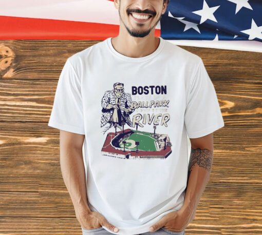 Boston we play in a ballpark down by the river shirt