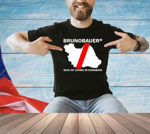 Brunobauer sick of living in Surabaya shirt