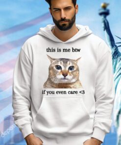 Cat this is me btw if you even care shirt