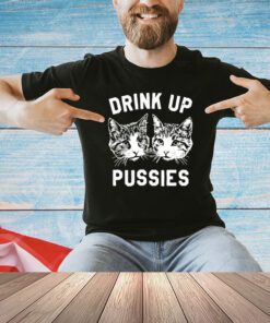 Cats drink up pussies shirt