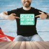 Caution May Contain Alcohol shirt
