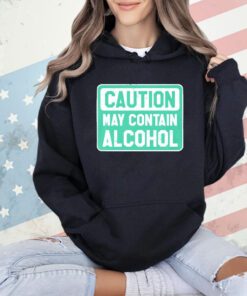 Caution May Contain Alcohol shirt