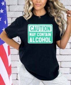Caution May Contain Alcohol shirt