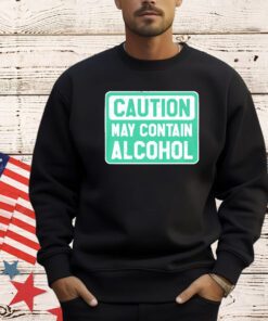Caution May Contain Alcohol shirt
