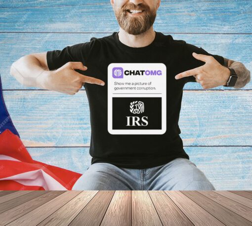 Chatomg show me a picture of government corruption IRS shirt