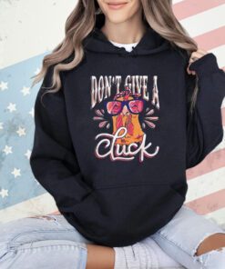 Chicken don’t give a cluck shirt
