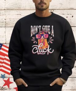 Chicken don’t give a cluck shirt