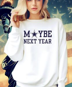 Dallas Cowboys maybe next year shirt