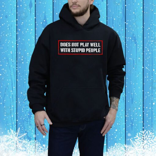 Does Not Play Well With Stupid People Hoodie Shirt