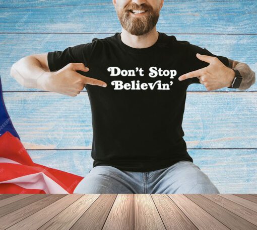 Don’t stop believin’ shirt