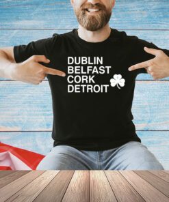 Dublin belfast cork detroit St Patrick Day shirt