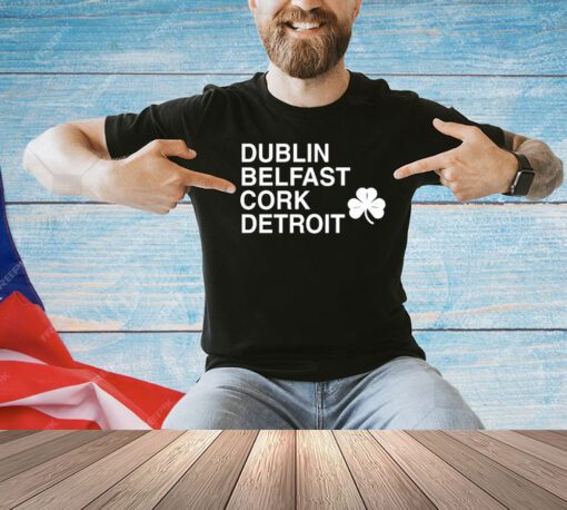 Dublin belfast cork detroit St Patrick Day shirt