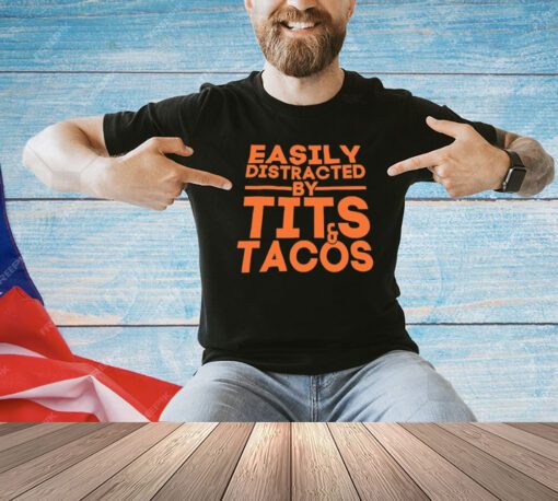 Easily distracted by tits tacos shirt