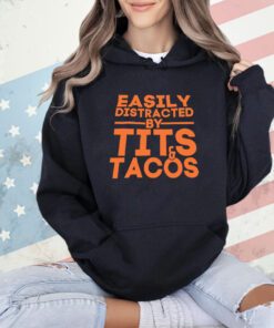 Easily distracted by tits tacos shirt