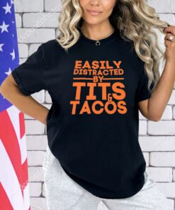 Easily distracted by tits tacos shirt
