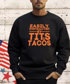 Easily distracted by tits tacos shirt