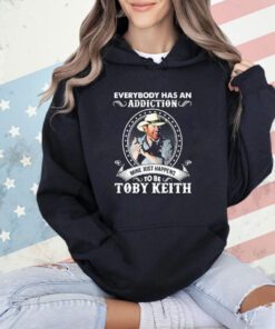 Everybody has an addiction to be Toby Keith mine just happens shirt