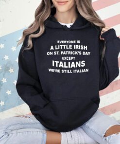 Everyone is a little Irish on St Patrick’s Day except Italians shirt