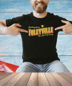 Greetings From Foleyville The Land Of Crazy Shirt