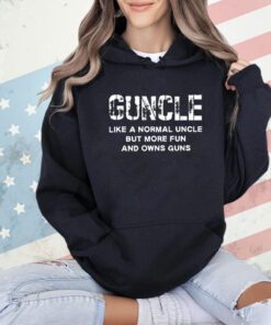 Guncle like a normal uncle but more fun and owns guns shirt