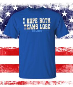 I Hope Both Teams Lose Go Lions Sweat Tee Shirt