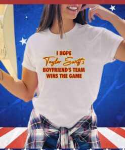 I Hope Taylor Boyfriend’S Team Wins The Game Shirt