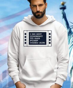 I do not consent to gas pump video ads shirt